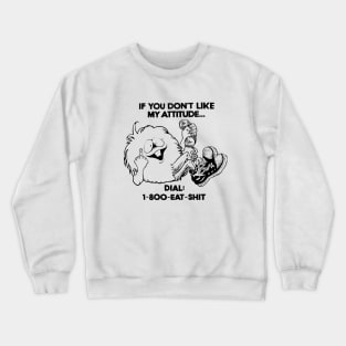 IF YOU DONT LIKE MY ATTITUDE Crewneck Sweatshirt